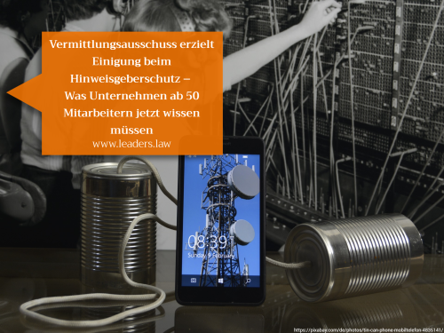 Vermittlungsausschuss erzielt Einigung beim Hinweisgeberschutz &ndash; Was Unternehmen ab 50 Mitarbeitern jetzt wissen m&uuml;ssen
